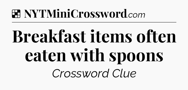 Solution: Breakfast items often eaten with spoons - NYT Crossword