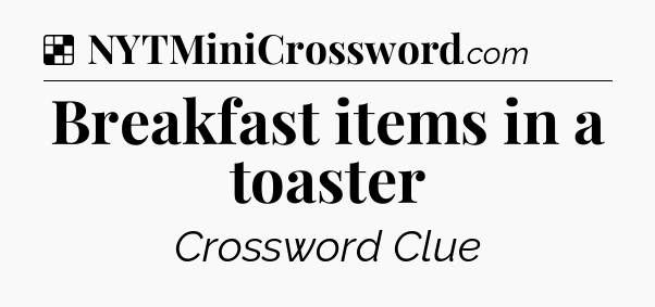 Solution: Breakfast items in a toaster - NYT Crossword