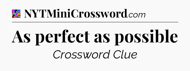 As perfect as possible Crossword Clue