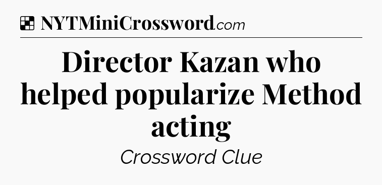 Solution: Director Kazan who helped popularize Method acting - NYT Crossword