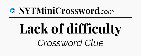 Lack of difficulty Crossword Clue