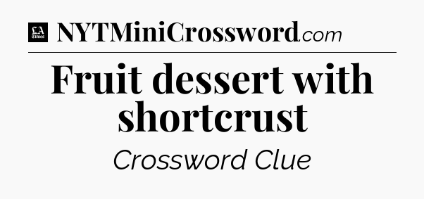 Fruit dessert with shortcrust - LA Times Crossword