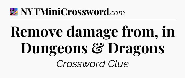Remove damage from, in Dungeons & Dragons Crossword Clue