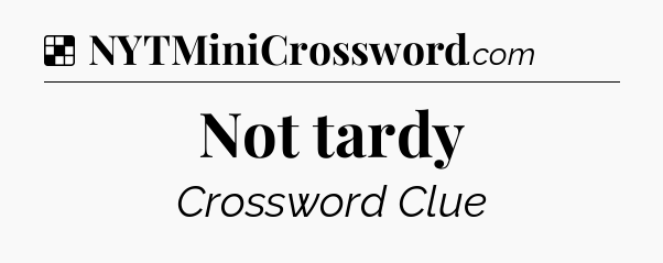Solution: Not tardy - NYT Crossword
