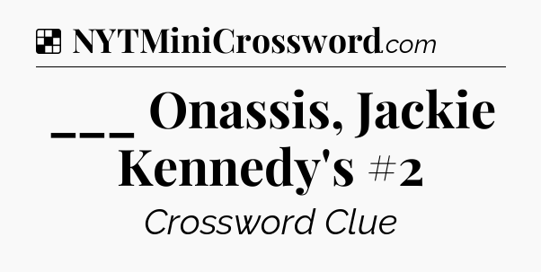 Solution: ___ Onassis, Jackie Kennedy's #2 - NYT Crossword