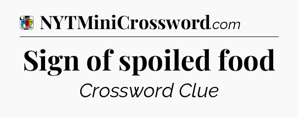 Sign of spoiled food Crossword Clue