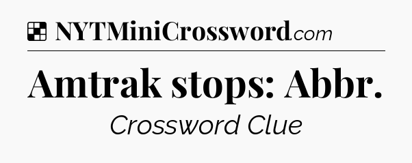 Solution: Amtrak stops: Abbr - NYT Crossword