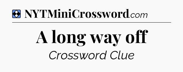 Solution: A long way off - NYT Mini Crossword
