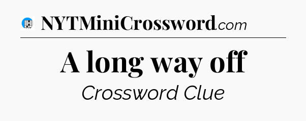 A long way off Crossword Clue