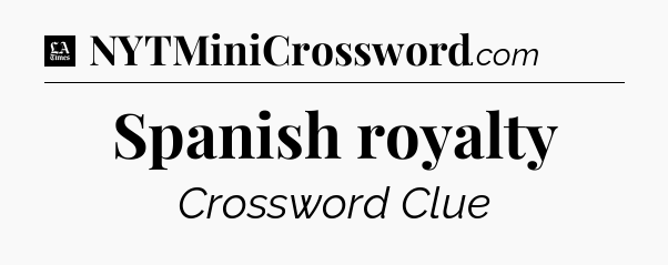 Spanish royalty - LA Times Crossword