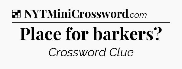 Solution: Place for barkers - NYT Crossword