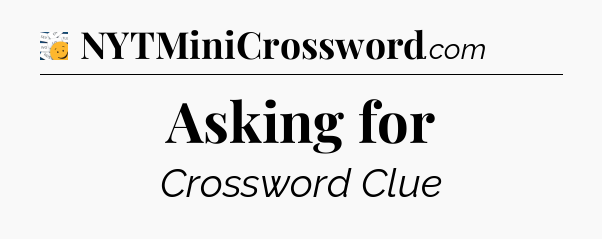 Asking for - 7 Little Words