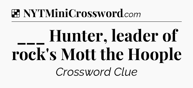 Solution: ___ Hunter, leader of rock's Mott the Hoople - NYT Crossword
