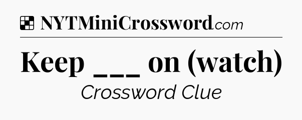 Solution: Keep ___ on (watch) - NYT Crossword