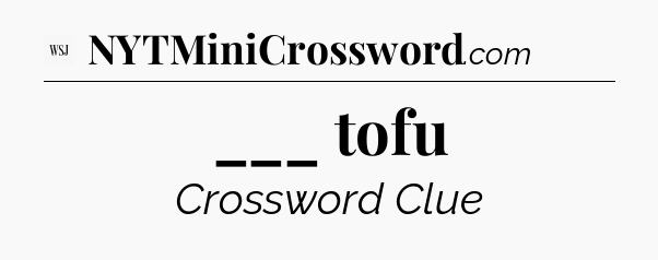 ___ tofu - WSJ Crossword