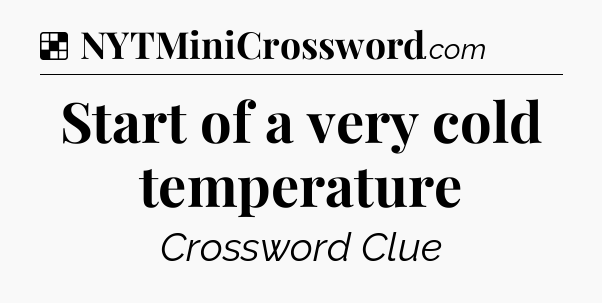 Solution: Start of a very cold temperature - NYT Crossword