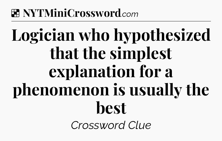 Solution: Logician who hypothesized that the simplest explanation for a phenomenon is usually the best - NYT Crossword