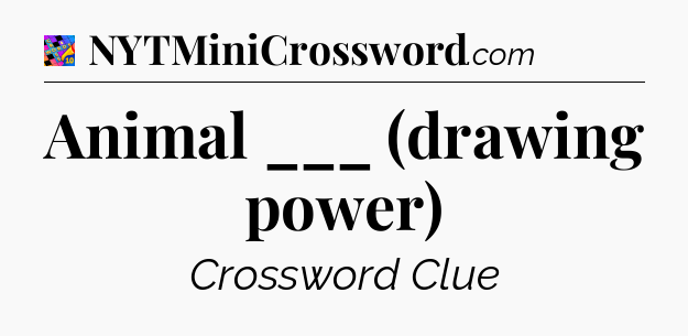 Animal ___ (drawing power) Crossword Clue