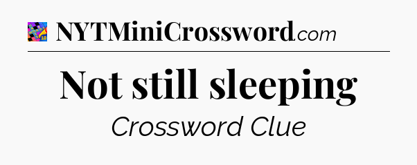 Not still sleeping Crossword Clue