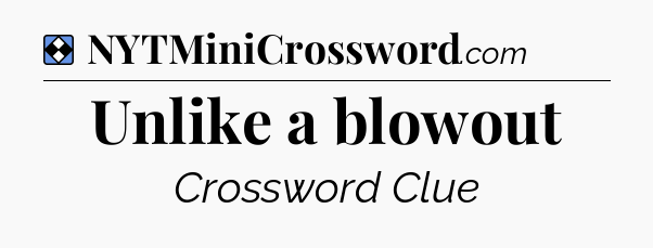 Solution: Unlike a blowout - NYT Mini Crossword