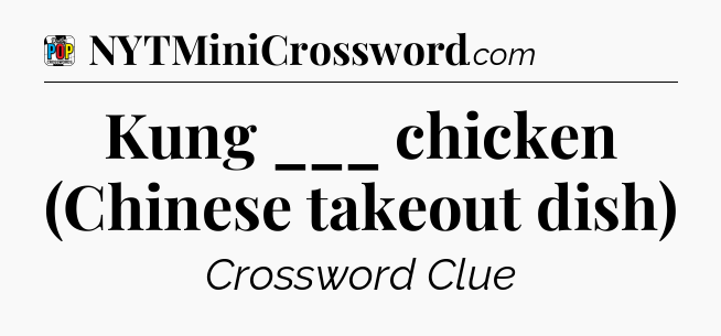 Kung ___ chicken (Chinese takeout dish) Crossword Clue