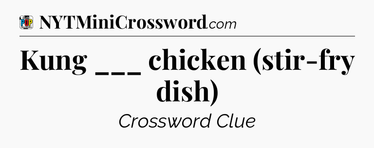 Kung ___ chicken (stir-fry dish) Crossword Clue