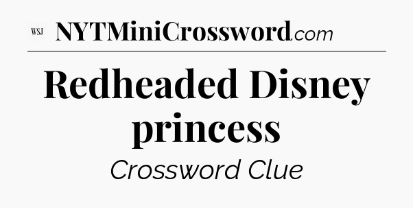 Redheaded Disney princess - WSJ Crossword