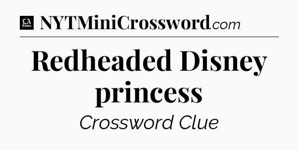 Redheaded Disney princess - LA Times Crossword