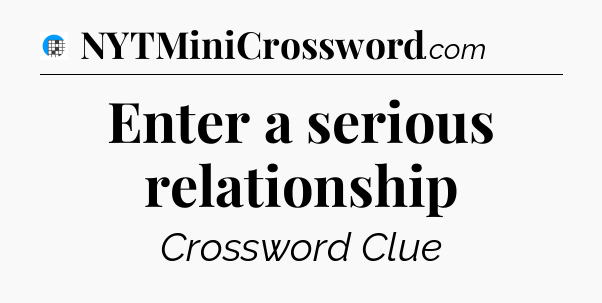 Enter a serious relationship Crossword Clue
