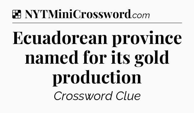 Solution: Ecuadorean province named for its gold production - NYT Crossword