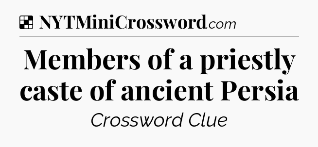 Solution: Members of a priestly caste of ancient Persia - NYT Crossword