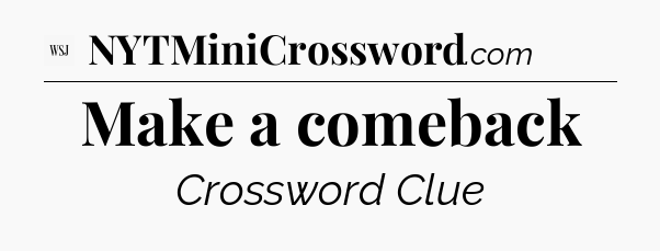 Make a comeback - WSJ Crossword