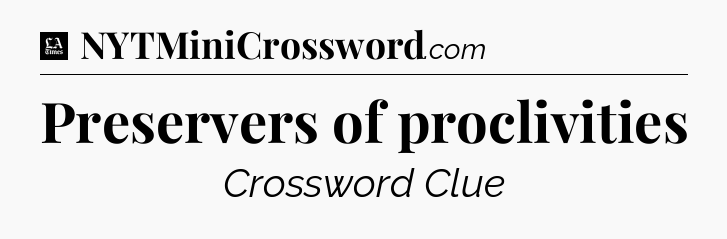 Preservers of proclivities - LA Times Crossword