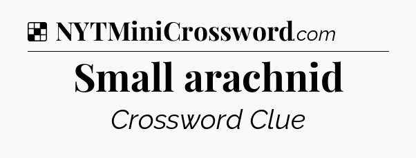 Solution: Small arachnid - NYT Crossword