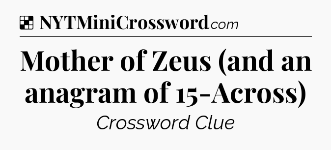Solution: Mother of Zeus (and an anagram of 15-Across) - NYT Crossword
