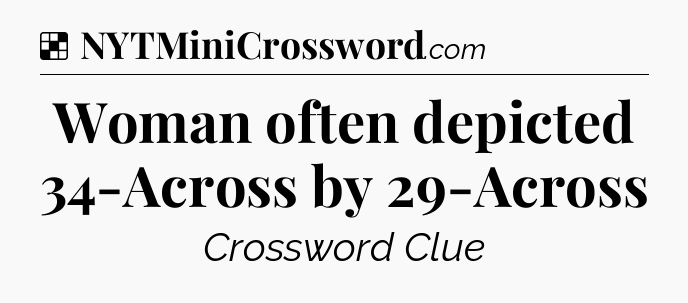 Solution: Woman often depicted 34-Across by 29-Across - NYT Crossword