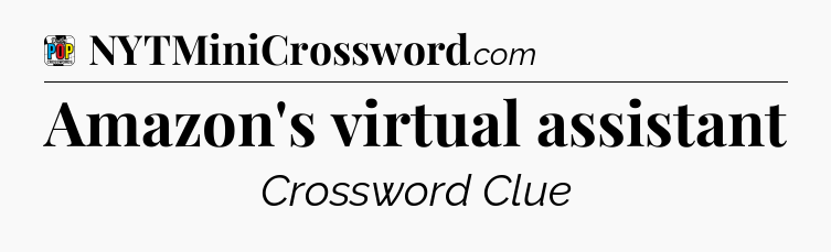 Amazon's virtual assistant Crossword Clue