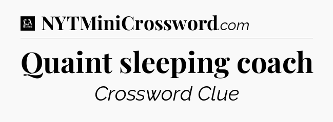 Quaint sleeping coach - LA Times Crossword