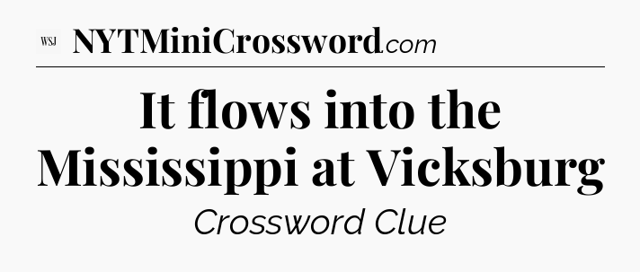 It flows into the Mississippi at Vicksburg - WSJ Crossword