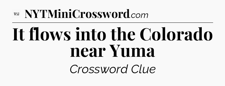 It flows into the Colorado near Yuma - WSJ Crossword