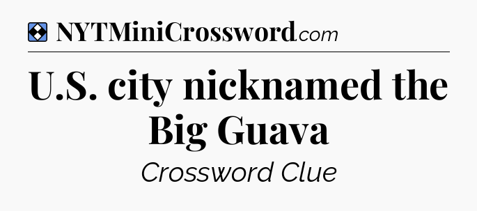 Solution: U.S. city nicknamed the Big Guava - NYT Mini Crossword