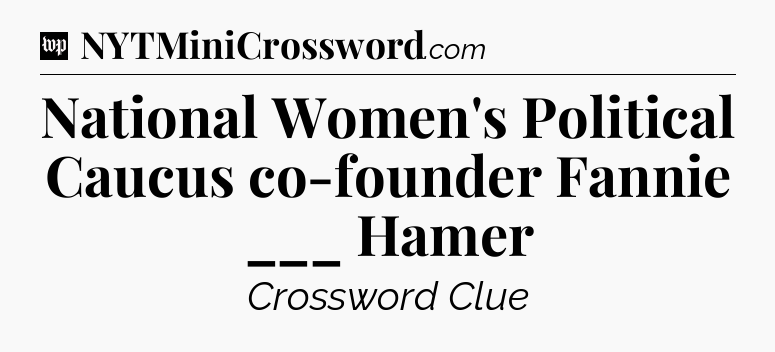 National Women's Political Caucus co-founder Fannie ___ Hamer Crossword Clue