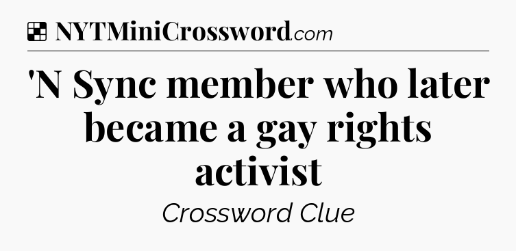 Solution: 'N Sync member who later became a gay rights activist - NYT Crossword
