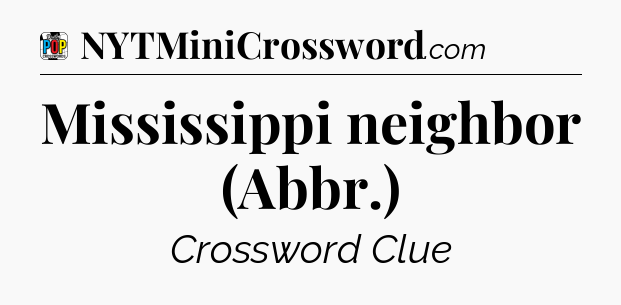Mississippi neighbor (Abbr.) Crossword Clue