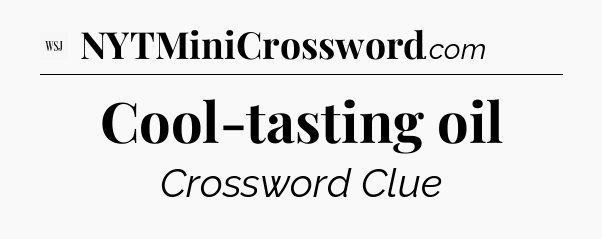 Cool-tasting oil - WSJ Crossword