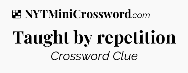 Solution: Taught by repetition - NYT Crossword