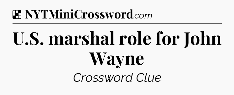 Solution: U.S. marshal role for John Wayne - NYT Crossword