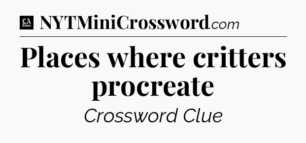 Places where critters procreate - LA Times Crossword