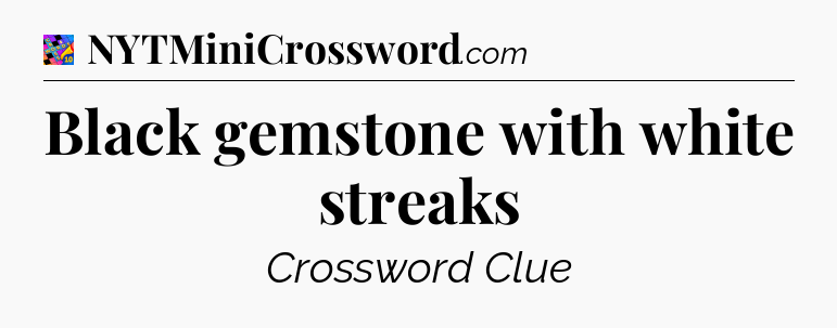 Black gemstone with white streaks Crossword Clue