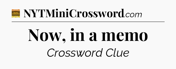 Now, in a memo crossword clue Eugene Sheffer